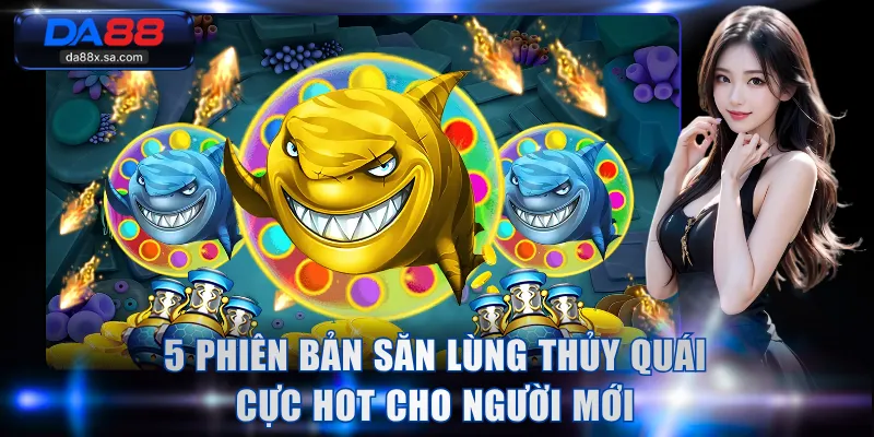 5 phiên bản săn lùng thủy quái cực hot cho người mới