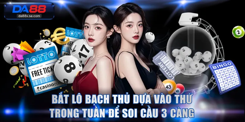 Bắt lô bạch thủ dựa vào thứ trong tuần để soi cầu 3 càng