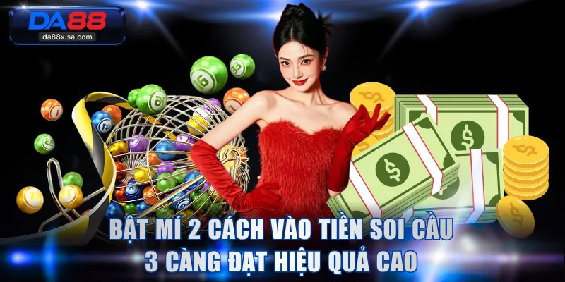Bật mí 2 cách vào tiền soi cầu 3 càng đạt hiệu quả cao