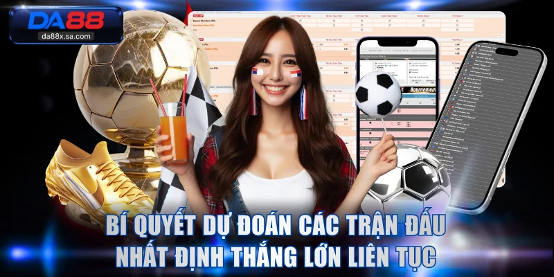 Bí quyết dự đoán các trận đấu nhất định thắng lớn liên tục