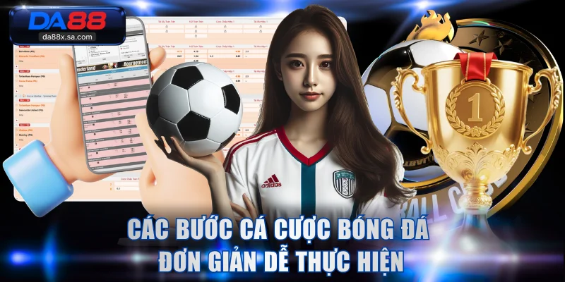 Các bước cá cược bóng đá đơn giản dễ thực hiện