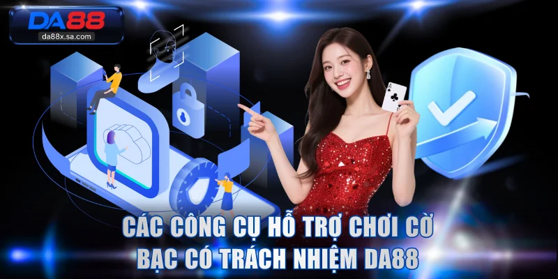 Các công cụ hỗ trợ chơi cờ bạc có trách nhiệm DA88