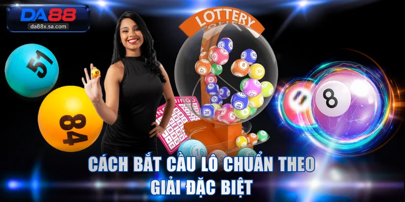 Cách bắt cầu lô chuẩn theo giải Đặc biệt