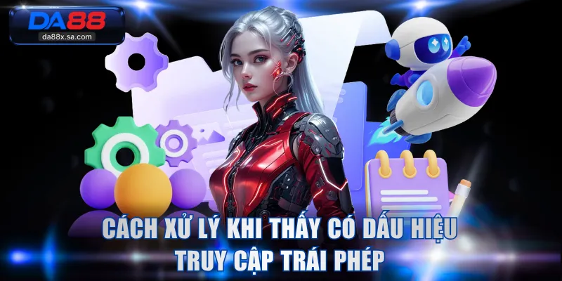 Cách xử lý khi thấy có dấu hiệu truy cập trái phép