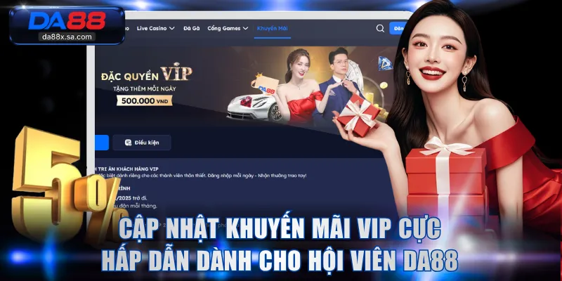 Cập nhật khuyến mãi VIP cực hấp dẫn dành cho hội viên DA88