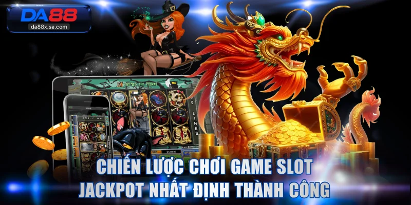 Chiến lược chơi game slot jackpot nhất định thành công