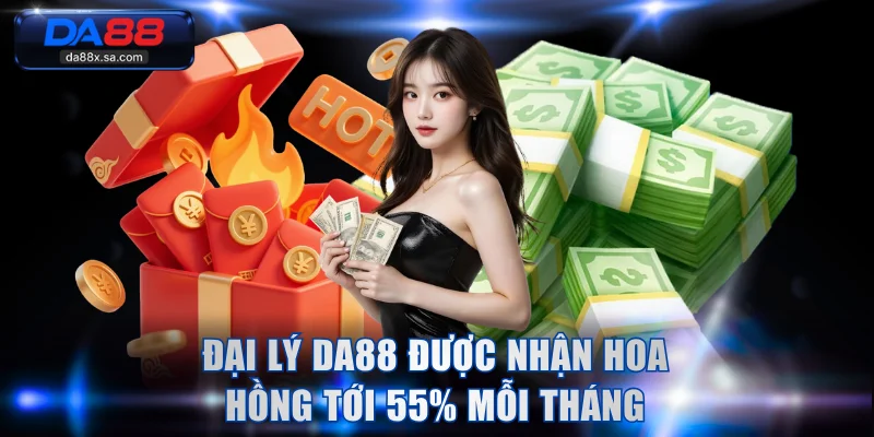 Đại lý DA88 được nhận hoa hồng tới 55% mỗi tháng