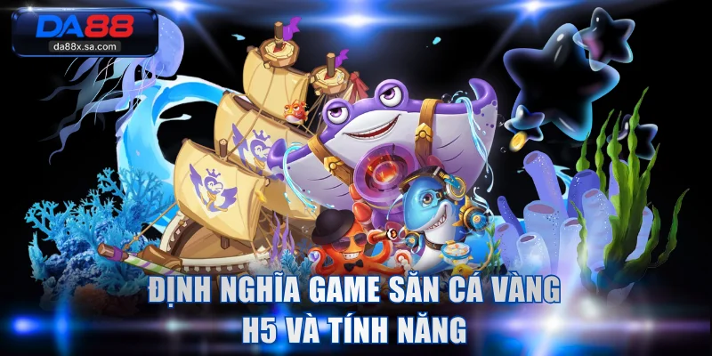 Định nghĩa game săn cá vàng H5 và tính năng
