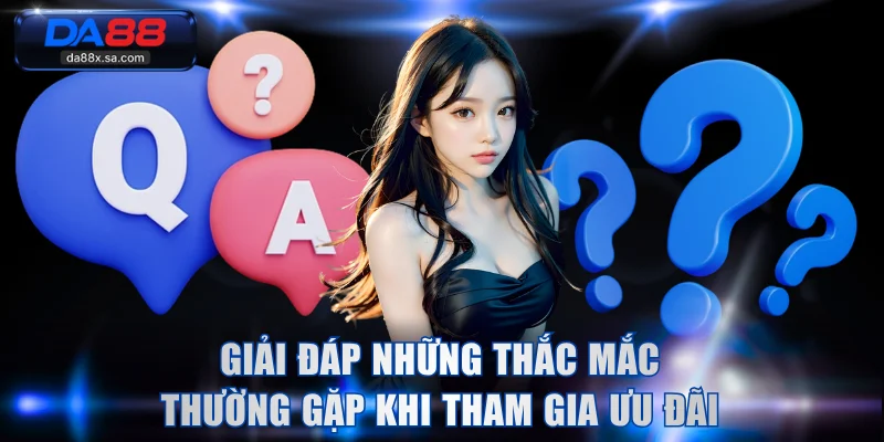 Giải đáp những thắc mắc thường gặp khi tham gia ưu đãi