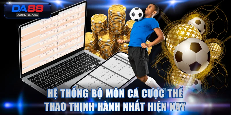 Hệ thống bộ môn cá cược thể thao thịnh hành nhất hiện nay