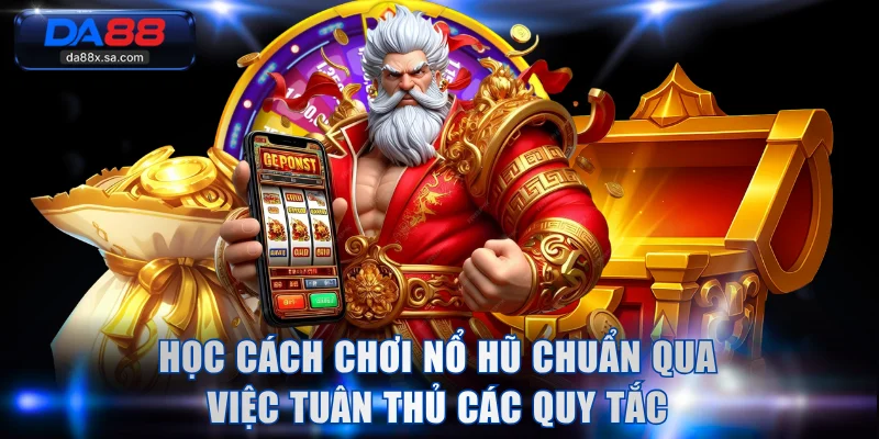 Học cách chơi nổ hũ chuẩn qua việc tuân thủ các quy tắc