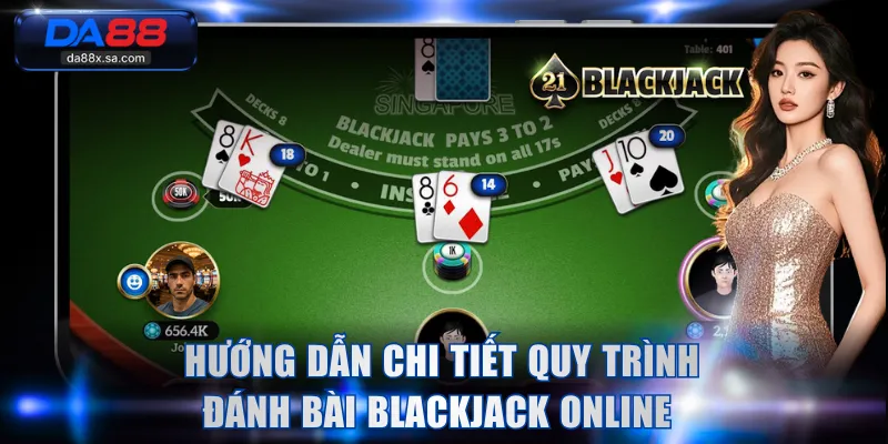 Hướng dẫn chi tiết quy trình 4 vòng đánh bài Blackjack online 