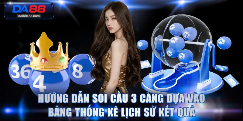Hướng dẫn soi cầu 3 càng dựa vào bảng thống kê lịch sử kết quả