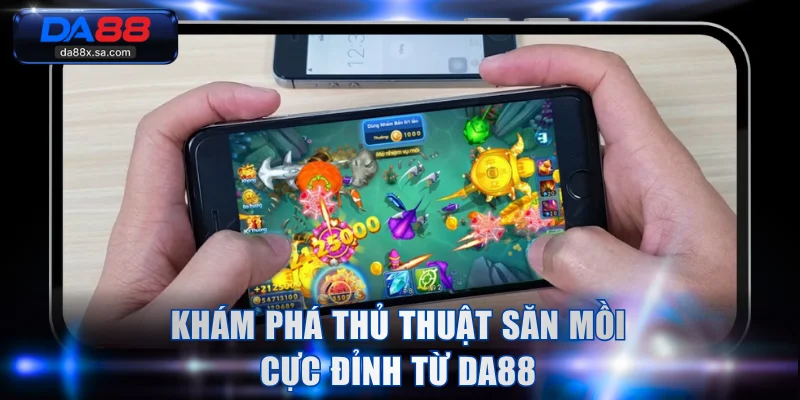 Khám phá thủ thuật săn mồi cực đỉnh từ DA88