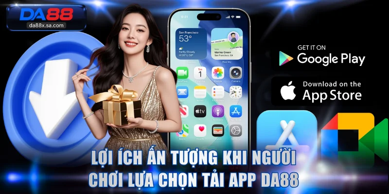 Lợi ích ấn tượng khi người chơi lựa chọn tải app DA88