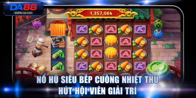 Nổ hũ Siêu Bếp Cuồng Nhiệt thu hút hội viên giải trí