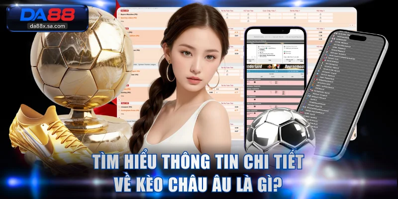 Tìm hiểu thông tin chi tiết về kèo Châu Âu là gì?