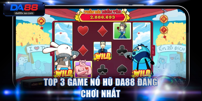Top 3 game nổ hũ DA88 đáng chơi nhất